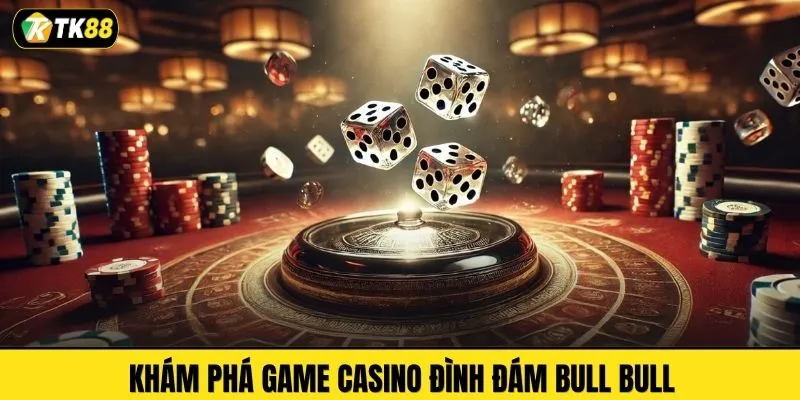 Khám phá game casino đình đám Bull Bull