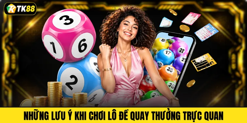 Những lưu ý khi chơi lô đề quay thưởng trực quan